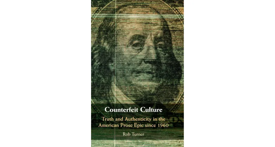 Book cover of Counterfeit Culture: Truth and Authenticity in the American Prose Epic since 1960 by Dr Rob Turner