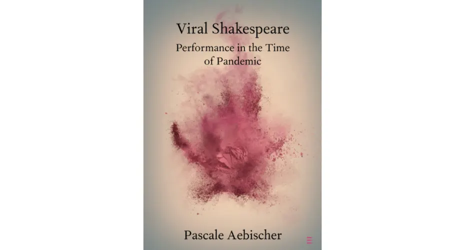 Book cover of Viral Shakespeare: Performance in the Time of Pandemic by Professor Pascale Aebischer